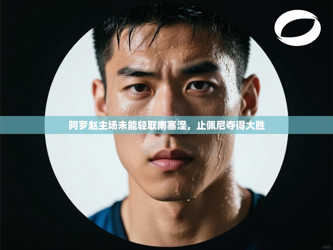 阿罗赵主场未能轻取南塞涅,止佩尼夺得大胜 第2张